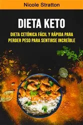 Book cover of Dieta Keto: Dieta Cetónica Fácil Y Rápida Para Perder Peso Para Sentirse Increíble by Nicole Stratton
