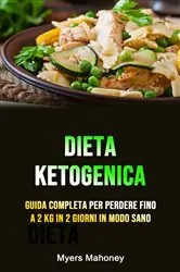 Book cover of Dieta Ketogenica: Guida Completa Per Perdere Fino A 2 Kg In 2 Giorni In Modo Sano by Myers Mahoney