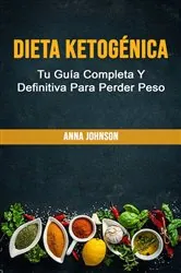 Book cover of Dieta Ketogénica: Tu Guía Completa Y Definitiva Para Perder Peso by N/A