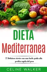 Book cover of Dieta Mediterranea: 77 Deliziose ricette con una facile guida alla perdita rapida del peso by Celine Walker