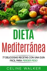 Book cover of Dieta Mediterránea: 77 deliciosas recetas con una guía fácil para perder peso by Celine Walker