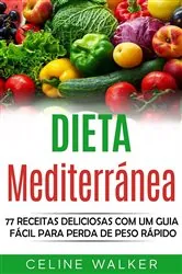 Book cover of Dieta mediterránea: 77 Receitas Deliciosas com um Guia Fácil Para Perda de Peso Rápido by Celine Walker