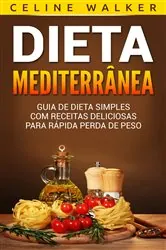 Book cover of Dieta Mediterrânea: Guia de Dieta Simples com Receitas Deliciosas para Rápida Perda de Peso by Celine Walker