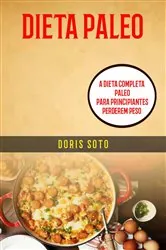 Book cover of Dieta Paleo : A Dieta Completa Paleo para Principiantes Perderem Peso by Doris Soto