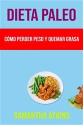 Book cover of Dieta Paleo: Cómo Perder Peso Y Quemar Grasa by Samantha Atkins