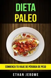 Book cover of Dieta Paleo: Comienza Tu Viaje De Pérdida De Peso by Ethan Jerome