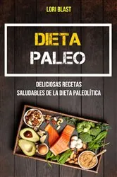 Book cover of Dieta Paleo: Deliciosas Recetas Saludables De La Dieta Paleolítica by Lori Blast