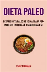 Book cover of Dieta Paleo: Desafio Dieta Paleo De 30 Dias Para Permanecer Em Forma E Transformar-se by Paige Brigman
