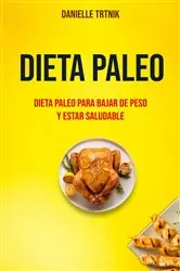 Book cover of Dieta Paleo: Dieta Paleo Para Bajar De Peso Y Estar Saludable by Danielle Trtnik