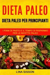 Book cover of Dieta Paleo: Dieta Paleo per principianti: i piani di pasto e il tempo di risparmio per le  ricette Paleo by Lina Sisson