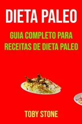 Book cover of Dieta Paleo: Guia Completo Para Receitas De Dieta Paleo by Toby Stone
