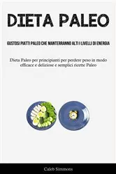 Book cover of Dieta Paleo: Gustosi piatti paleo che manterranno alti i livelli di energia by Caleb Simmons