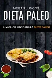 Book cover of Dieta Paleo : Il Miglior Libro Sulla Dieta Paleo by Megan Juncos