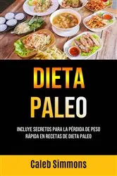 Book cover of Dieta Paleo: Incluye Secretos Para La Pérdida De Peso Rápida En Recetas De Dieta Paleo by Caleb Simmons