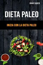 Book cover of Dieta Paleo: Inizia Con La Dieta Paleo by Brad Sader