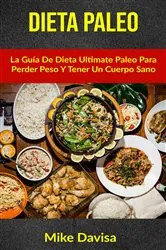 Book cover of Dieta Paleo: La Guía De Dieta Ultimate Paleo Para Perder Peso Y Tener Un Cuerpo Sano by Mike Davis
