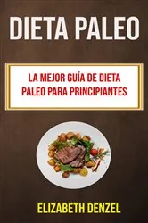 Book cover of Dieta Paleo: La Mejor Guía De Dieta Paleo Para Principiantes by Editorial Golden