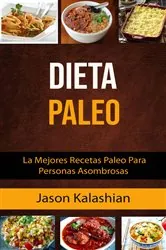 Book cover of Dieta Paleo: La Mejores Recetas Paleo Para Personas Asombrosas by Jason Kalashian