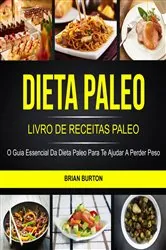 Book cover of Dieta Paleo: Livro de Receitas Paleo: O Guia Essencial da Dieta Paleo para te Ajudar a Perder Peso by Brian Burton