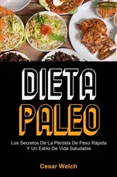 Book cover of Dieta Paleo: Los Secretos De La Pérdida De Peso Rápida Y Un Estilo De Vida Saludable by César Welch