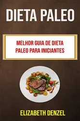 Book cover of Dieta Paleo: Melhor Guia De Dieta Paleo Para Iniciantes by Elizabeth Denzel