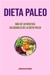 Book cover of Dieta Paleo: Más De 30 Recetas Saludables De La Dieta Paleo by Jennifer Westbrook