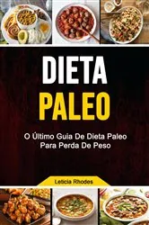 Book cover of Dieta Paleo: O Último Guia De Dieta Paleo Para Perda De Peso by Leticia Rhodes