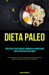 Book cover of Dieta Paleo: Perca peso e fique saudável comendo os alimentos que você foi projetado para comer by Nicholas Rodriquez