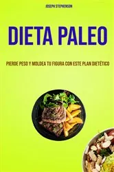 Book cover of Dieta Paleo: Pierde Peso Y Moldea Tu Figura Con Este Plan Dietético by Joseph Stephenson.