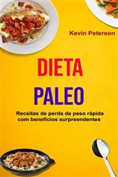 Book cover of Dieta Paleo: Receitas de perda de peso rápida com benefícios surpreendentes by Kevin Peterson