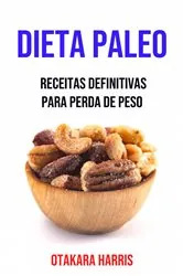 Book cover of Dieta Paleo: Receitas Definitivas Para Perda De Peso by Otakara Harris