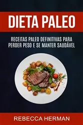 Book cover of Dieta Paleo: receitas Paleo definitivas para perder peso e se manter saudável by Rebecca Herman