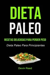 Book cover of Dieta Paleo: Recetas Deliciosas Para Perder Peso (Dieta Paleo Para Principiantes) by Devin Reed