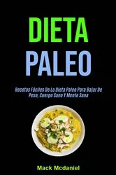 Book cover of Dieta Paleo: Recetas Fáciles De La Dieta Paleo Para Bajar De Peso, Cuerpo Sano Y Mente Sana by Mack Mcdaniel