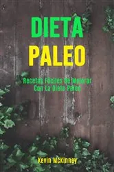 Book cover of Dieta Paleo: Recetas Fáciles De Mejorar Con La Dieta Paleo by Kevin McKinney