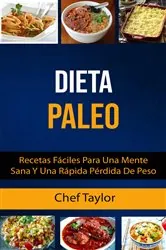Book cover of Dieta Paleo: Recetas Fáciles Para Una Mente Sana Y Una Rápida Pérdida De Peso by Chef Taylor