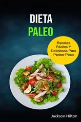 Book cover of Dieta Paleo Recetas Fáciles Y Deliciosas Para Perder Peso by Jackson Hilton