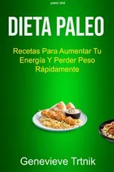 Book cover of Dieta Paleo: Recetas Para Aumentar Tu Energía Y Perder Peso Rápidamente by Genevieve Trtnik