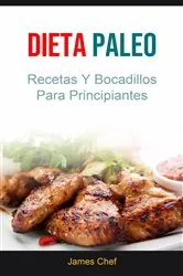 Book cover of Dieta Paleo : Recetas Y Bocadillos Para Principiantes by Chef James