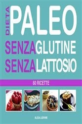 Book cover of Dieta Paleo senza Glutine senza Lattosio : 60 Ricette by Alicia Ludivine
