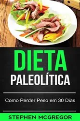 Book cover of Dieta Paleolítica: Como Perder Peso em 30 Dias by Stephen McGregor
