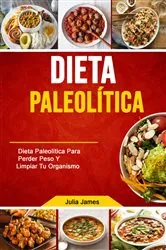 Book cover of Dieta Paleolítica: Dieta Paleolítica Para Perder Peso Y Limpiar Tu Organismo by Julia James