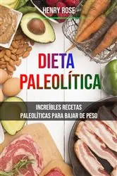 Book cover of Dieta Paleolítica: Increíbles Recetas Paleolíticas Para Bajar De Peso by Henry Rose