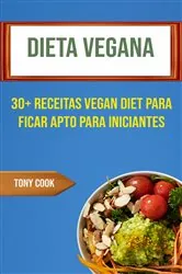 Book cover of Dieta Vegana: 30+ Receitas Vegan Diet Para Ficar Apto Para Iniciantes by Tony Cook