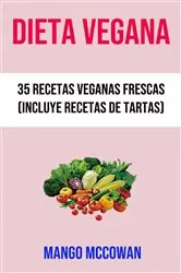 Book cover of Dieta Vegana : 35 Recetas Veganas Frescas (Incluye Recetas De Tartas) by Mango McCowan