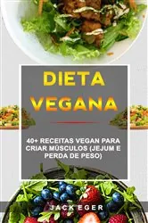 Book cover of Dieta Vegana : 40+ Receitas Vegan Para Criar Músculos (Jejum E Perda De Peso) by Jack Eger