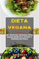 Book cover of Dieta Vegana: 40+ Recetas Veganas Para Ganar Músculo (Ayuno Y Pérdida De Peso) by Jack Eger