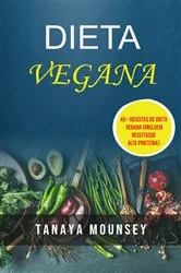 Book cover of Dieta Vegana: 45+ Receitas De Dieta Vegana (Incluem Receitas De Alta Proteína) by Tanaya Mounsey