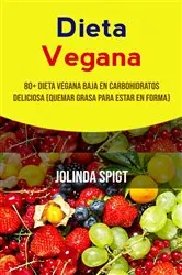 Book cover of Dieta Vegana: 80+ Dieta Vegana Baja En Carbohidratos Deliciosa (Quemar Grasa Para Estar En Forma) by Jolinda Spigt