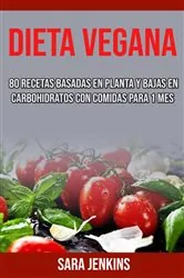 Book cover of Dieta Vegana: 80 Recetas Basadas En Planta Y Bajas En Carbohidratos Con Comidas Para 1 Mes by Sara Jenkins